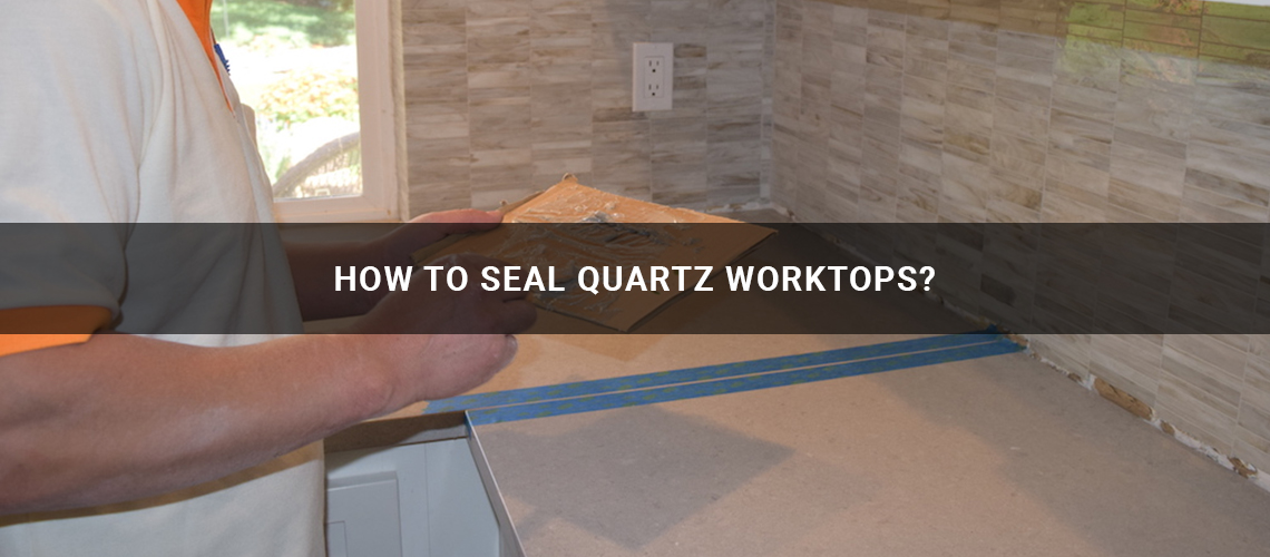 How To Seal Quartz Worktops?