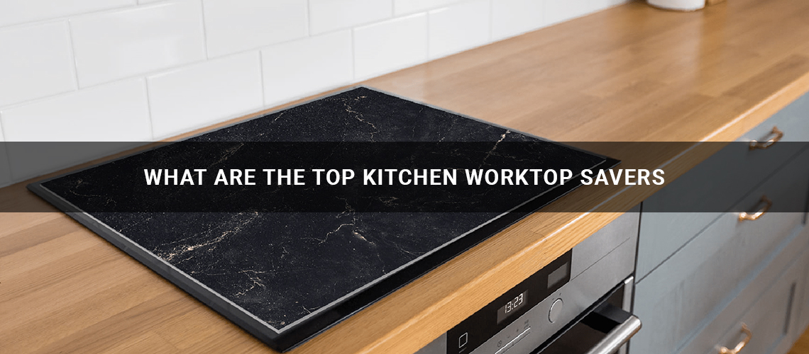 What are the Top Kitchen Worktop Savers?