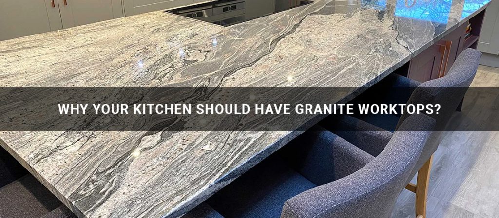 Why Your Kitchen Should Have Granite Worktops?